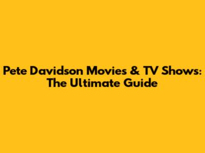 Pete Davidson Movies & TV Shows: The Ultimate Guide