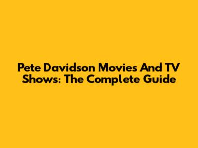 Pete Davidson Movies And TV Shows: The Complete Guide