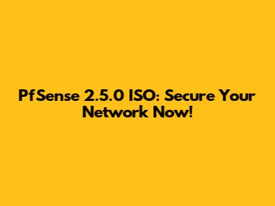 PfSense 2.5.0 ISO: Secure Your Network Now!