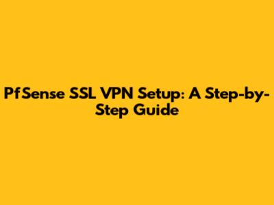 PfSense SSL VPN Setup: A Step-by-Step Guide