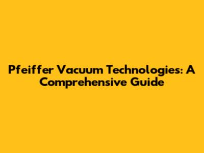 Pfeiffer Vacuum Technologies: A Comprehensive Guide