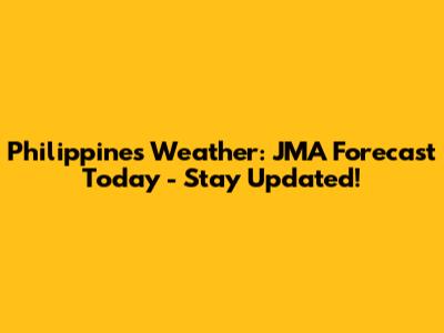 Philippines Weather: JMA Forecast Today - Stay Updated!