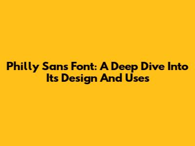 Philly Sans Font: A Deep Dive Into Its Design And Uses