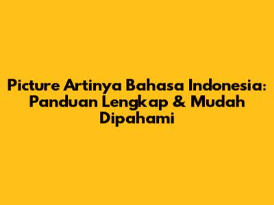 Picture Artinya Bahasa Indonesia: Panduan Lengkap & Mudah Dipahami