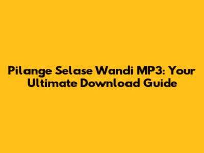 Pilange Selase Wandi MP3: Your Ultimate Download Guide