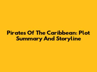 Pirates Of The Caribbean: Plot Summary And Storyline