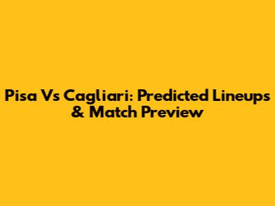 Pisa Vs Cagliari: Predicted Lineups & Match Preview
