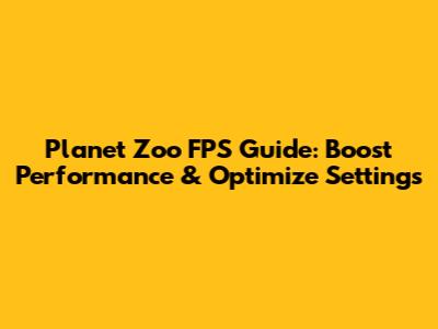 Planet Zoo FPS Guide: Boost Performance & Optimize Settings