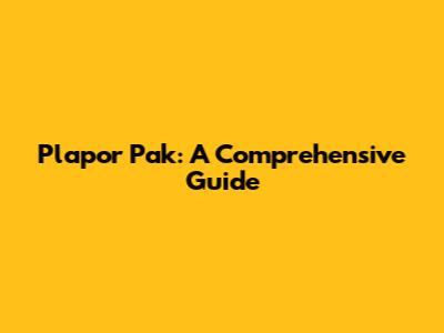 Plapor Pak: A Comprehensive Guide