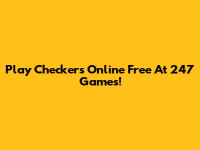 Play Checkers Online Free At 247 Games!