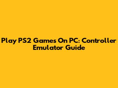 Play PS2 Games On PC: Controller Emulator Guide