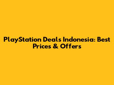 PlayStation Deals Indonesia: Best Prices & Offers