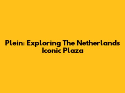 Plein: Exploring The Netherlands' Iconic Plaza