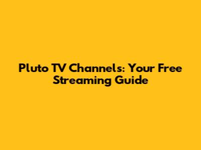 Pluto TV Channels: Your Free Streaming Guide
