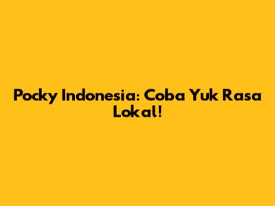 Pocky Indonesia: Coba Yuk Rasa Lokal!