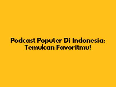 Podcast Populer Di Indonesia: Temukan Favoritmu!