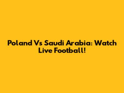Poland Vs Saudi Arabia: Watch Live Football!