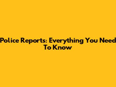 Police Reports: Everything You Need To Know