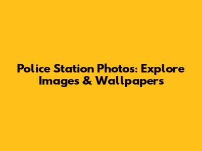 Police Station Photos: Explore Images & Wallpapers