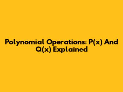 Polynomial Operations: P(x) And Q(x) Explained
