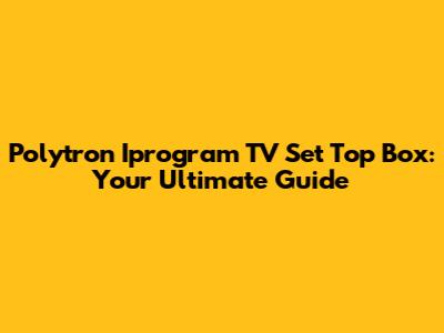Polytron Iprogram TV Set Top Box: Your Ultimate Guide