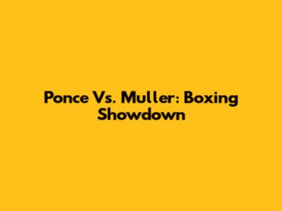 Ponce Vs. Muller: Boxing Showdown
