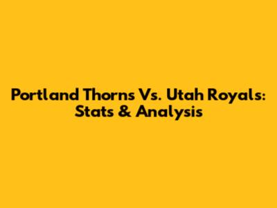 Portland Thorns Vs. Utah Royals: Stats & Analysis