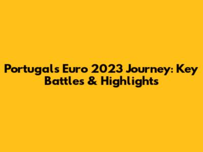 Portugal's Euro 2023 Journey: Key Battles & Highlights