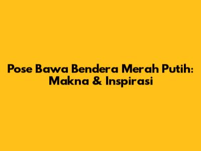Pose Bawa Bendera Merah Putih: Makna & Inspirasi