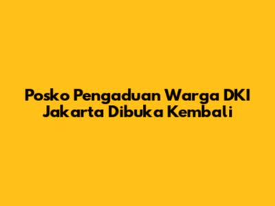 Posko Pengaduan Warga DKI Jakarta Dibuka Kembali