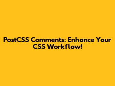 PostCSS Comments: Enhance Your CSS Workflow!