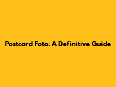 Postcard Foto: A Definitive Guide