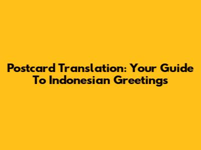 Postcard Translation: Your Guide To Indonesian Greetings