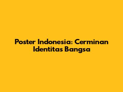 Poster Indonesia: Cerminan Identitas Bangsa