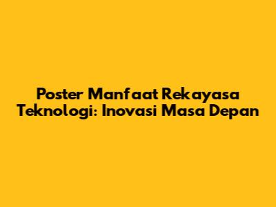 Poster Manfaat Rekayasa Teknologi: Inovasi Masa Depan