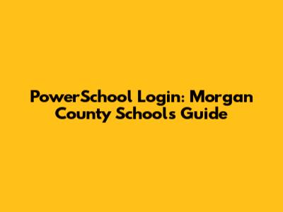 PowerSchool Login: Morgan County Schools Guide