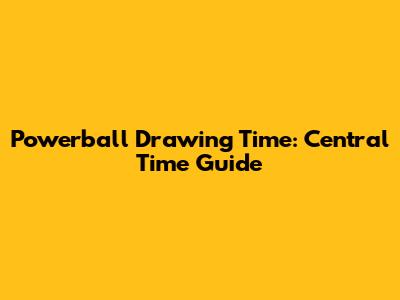 Powerball Drawing Time: Central Time Guide