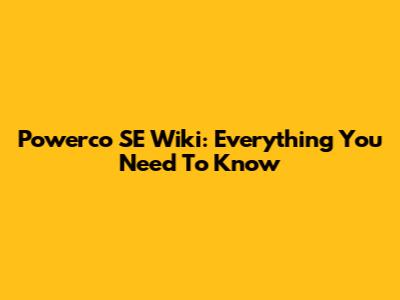 Powerco SE Wiki: Everything You Need To Know