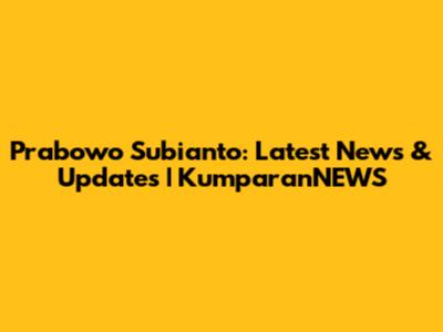 Prabowo Subianto: Latest News & Updates | KumparanNEWS