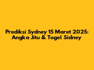 Prediksi Sydney 15 Maret 2025: Angka Jitu & Togel Sidney