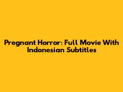 Pregnant Horror: Full Movie With Indonesian Subtitles