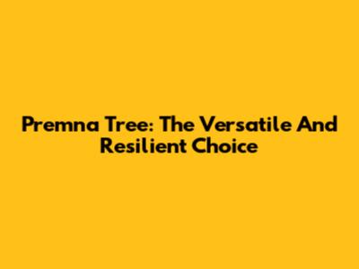 Premna Tree: The Versatile And Resilient Choice