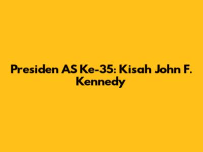 Presiden AS Ke-35: Kisah John F. Kennedy