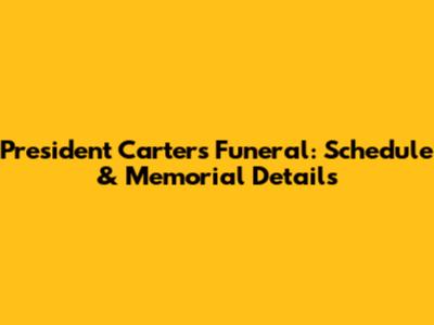 President Carter's Funeral: Schedule & Memorial Details