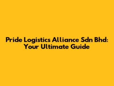Pride Logistics Alliance Sdn Bhd: Your Ultimate Guide