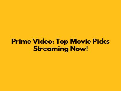 Prime Video: Top Movie Picks Streaming Now!