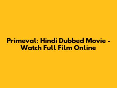 Primeval: Hindi Dubbed Movie - Watch Full Film Online
