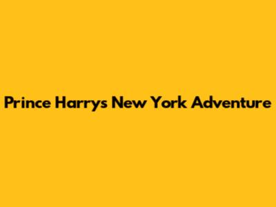 Prince Harry's New York Adventure