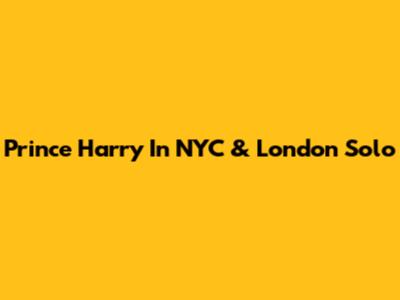 Prince Harry In NYC & London Solo
