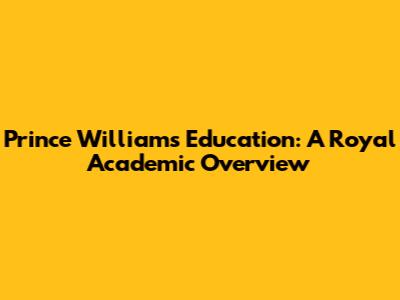 Prince William's Education: A Royal Academic Overview